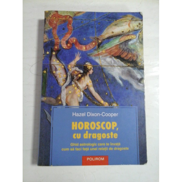 HOROSCOP, CU DRAGOSTE - GHID ASTROLOGIC CARETE FACE SA FACI FATA UNEI RELATII DE DRAGOSTE - HAZEL DIXON-COOPER HOROSCOP, CU DRAGOSTE - GHID ASTROLOGIC CARETE FACE SA FACI FATA UNEI RELATII DE DRAGOSTE - HAZEL DIXON-COOPER